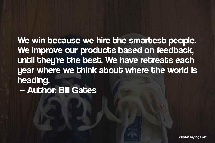 Bill Gates Quotes: We Win Because We Hire The Smartest People. We Improve Our Products Based On Feedback, Until They're The Best. We