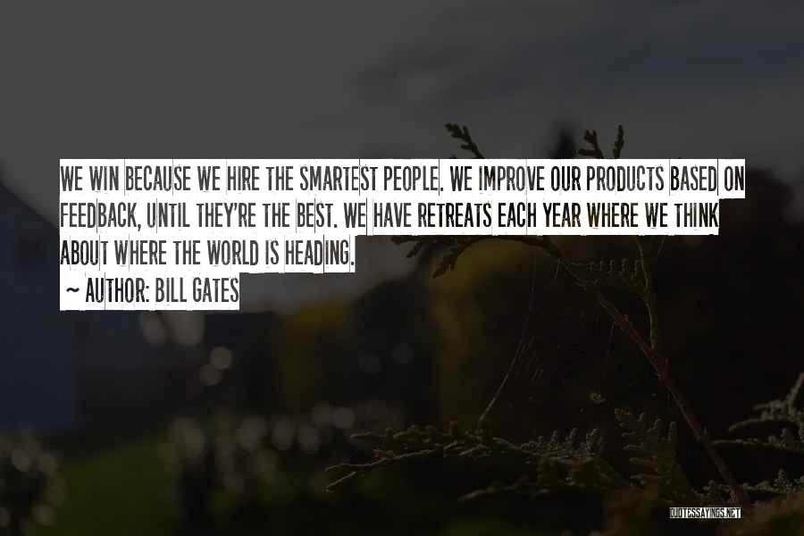 Bill Gates Quotes: We Win Because We Hire The Smartest People. We Improve Our Products Based On Feedback, Until They're The Best. We