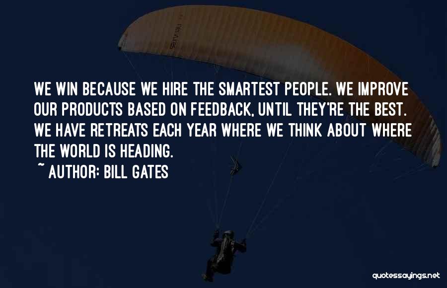 Bill Gates Quotes: We Win Because We Hire The Smartest People. We Improve Our Products Based On Feedback, Until They're The Best. We