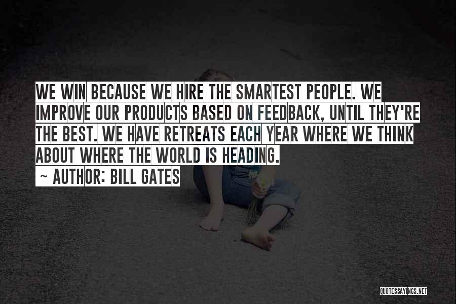 Bill Gates Quotes: We Win Because We Hire The Smartest People. We Improve Our Products Based On Feedback, Until They're The Best. We
