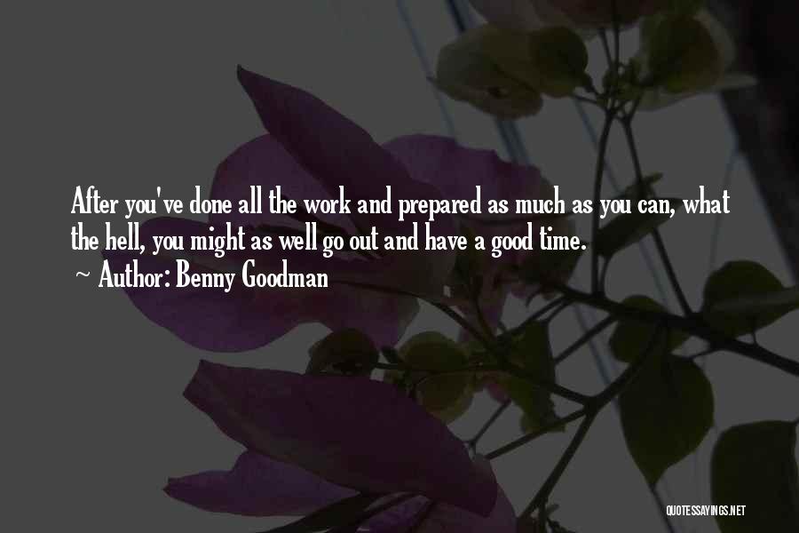 Benny Goodman Quotes: After You've Done All The Work And Prepared As Much As You Can, What The Hell, You Might As Well