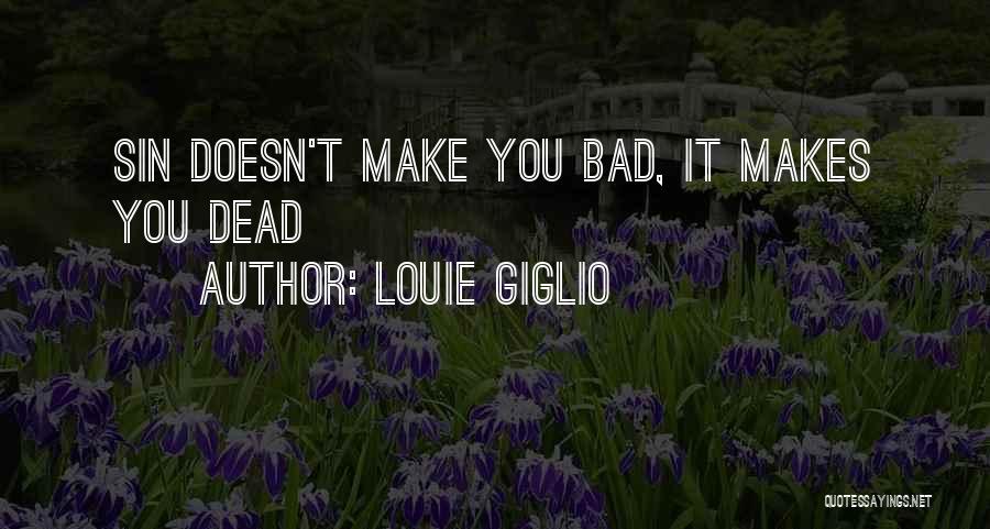 Louie Giglio Quotes: Sin Doesn't Make You Bad, It Makes You Dead