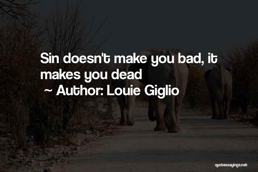 Louie Giglio Quotes: Sin Doesn't Make You Bad, It Makes You Dead