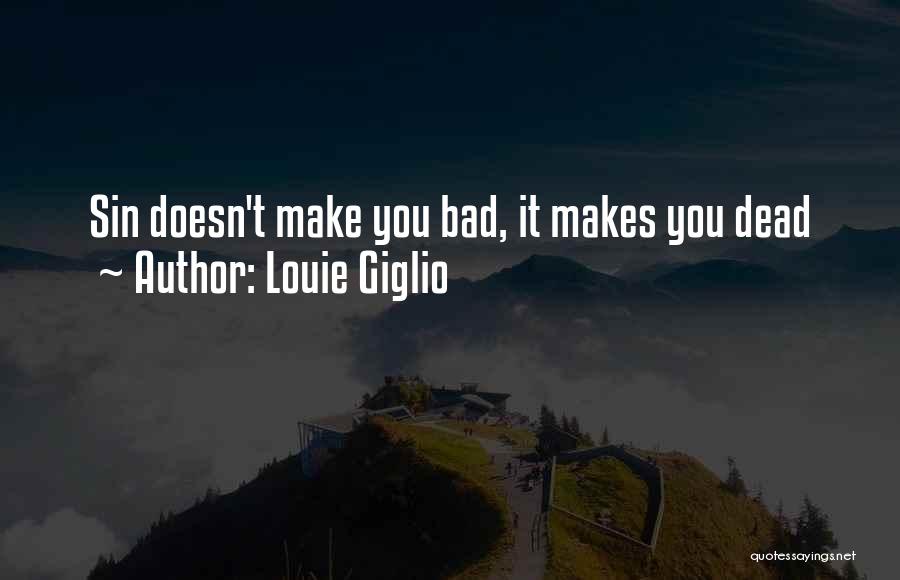 Louie Giglio Quotes: Sin Doesn't Make You Bad, It Makes You Dead