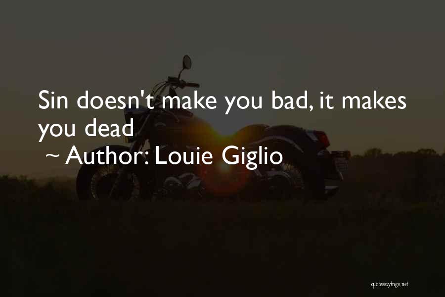 Louie Giglio Quotes: Sin Doesn't Make You Bad, It Makes You Dead