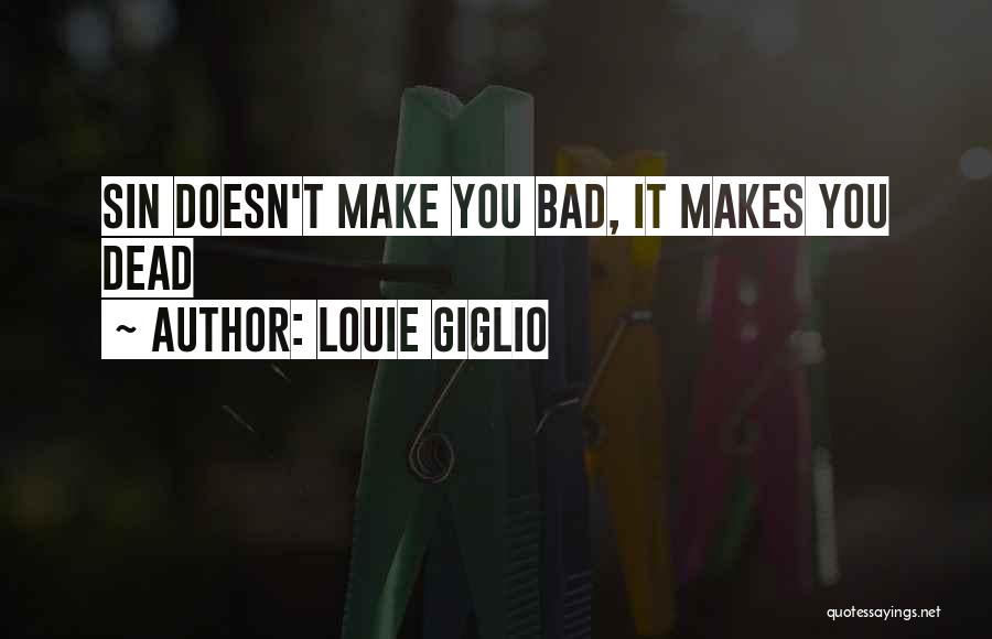 Louie Giglio Quotes: Sin Doesn't Make You Bad, It Makes You Dead