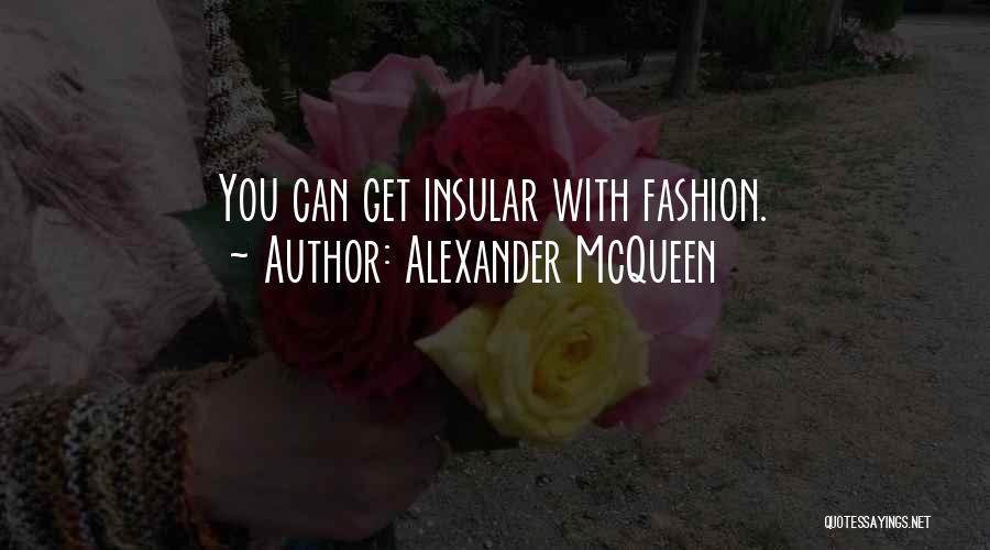 Alexander McQueen Quotes: You Can Get Insular With Fashion.