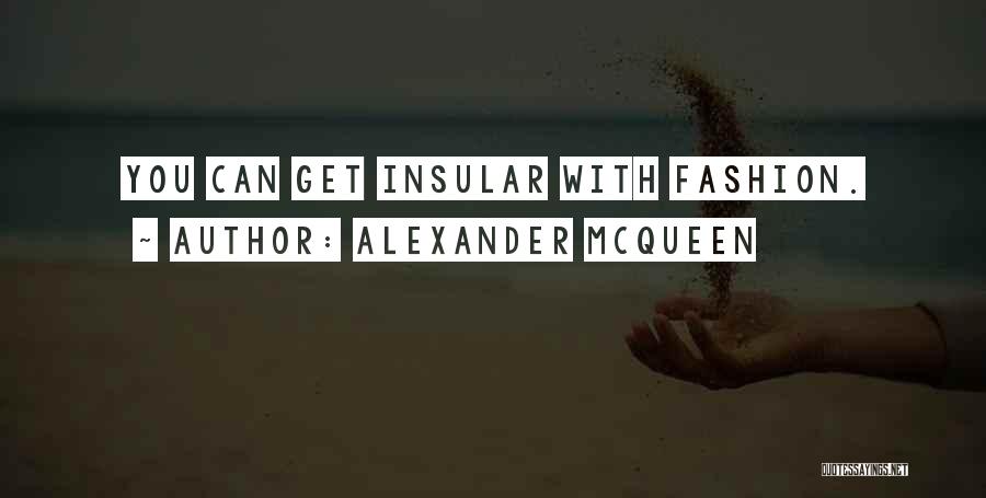Alexander McQueen Quotes: You Can Get Insular With Fashion.