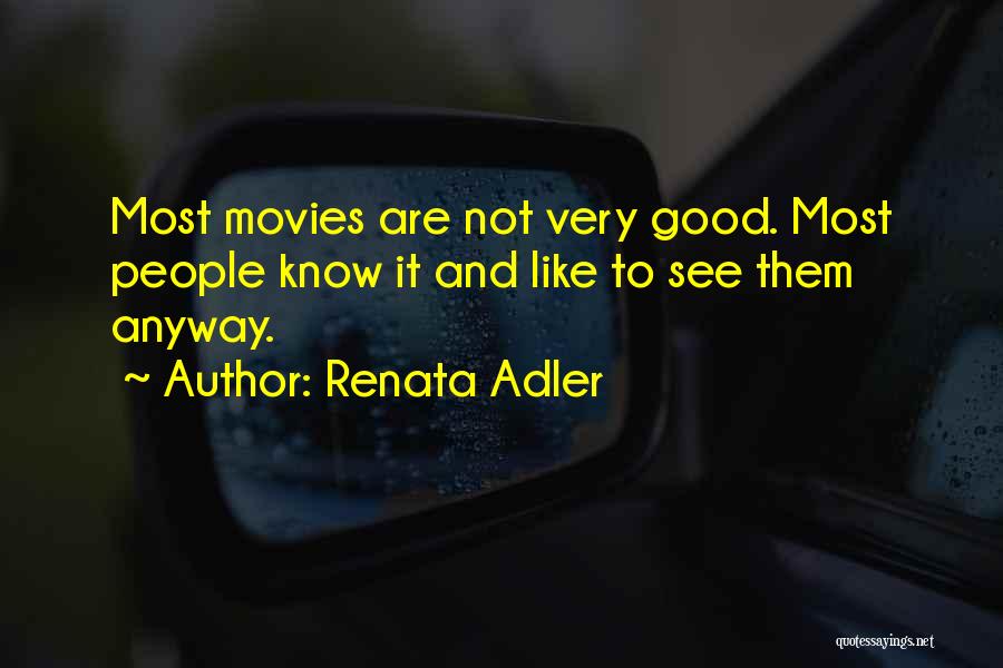 Renata Adler Quotes: Most Movies Are Not Very Good. Most People Know It And Like To See Them Anyway.
