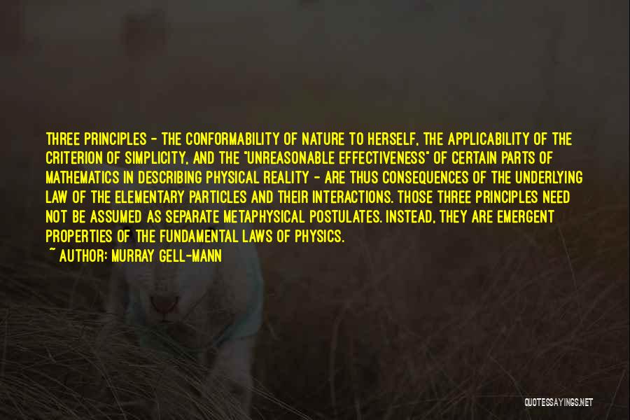 Murray Gell-Mann Quotes: Three Principles - The Conformability Of Nature To Herself, The Applicability Of The Criterion Of Simplicity, And The Unreasonable Effectiveness