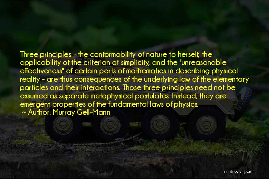 Murray Gell-Mann Quotes: Three Principles - The Conformability Of Nature To Herself, The Applicability Of The Criterion Of Simplicity, And The Unreasonable Effectiveness