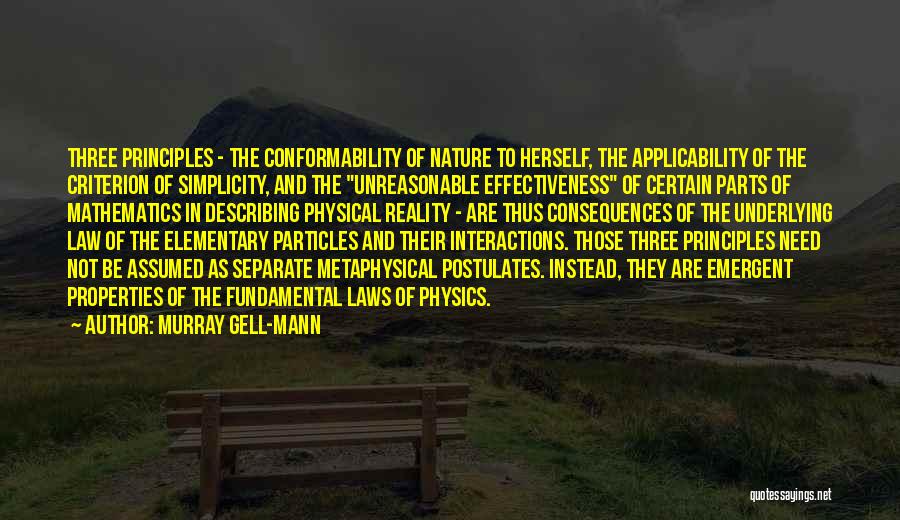 Murray Gell-Mann Quotes: Three Principles - The Conformability Of Nature To Herself, The Applicability Of The Criterion Of Simplicity, And The Unreasonable Effectiveness