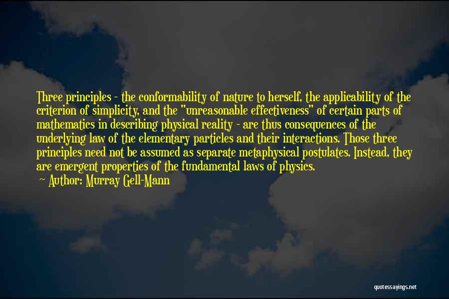 Murray Gell-Mann Quotes: Three Principles - The Conformability Of Nature To Herself, The Applicability Of The Criterion Of Simplicity, And The Unreasonable Effectiveness