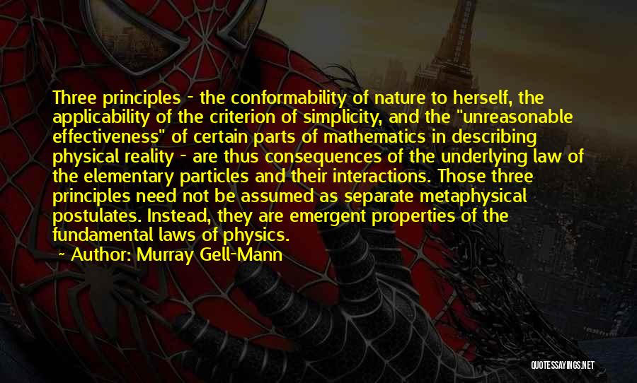 Murray Gell-Mann Quotes: Three Principles - The Conformability Of Nature To Herself, The Applicability Of The Criterion Of Simplicity, And The Unreasonable Effectiveness