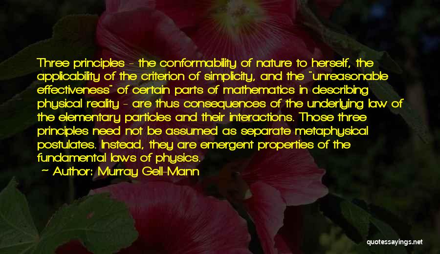 Murray Gell-Mann Quotes: Three Principles - The Conformability Of Nature To Herself, The Applicability Of The Criterion Of Simplicity, And The Unreasonable Effectiveness