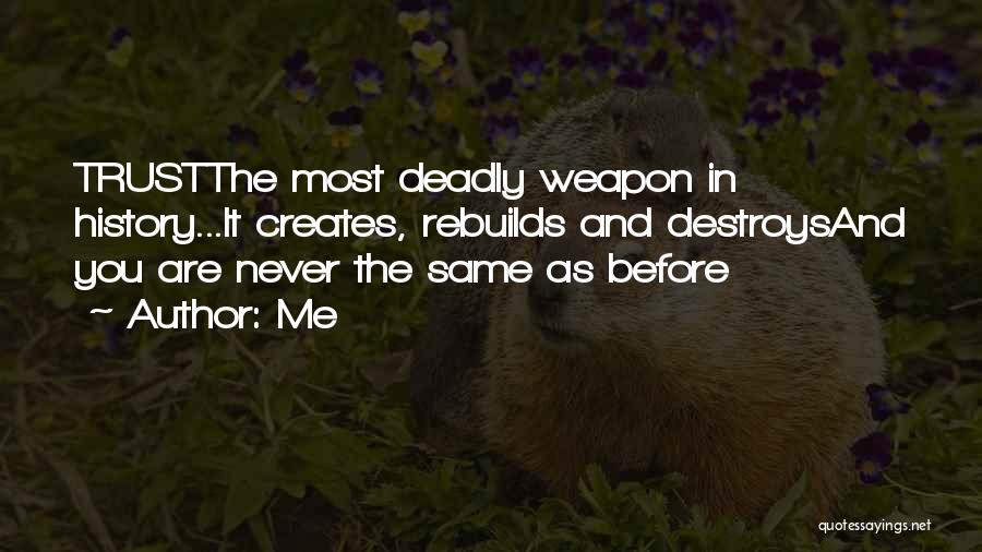 Me Quotes: Trustthe Most Deadly Weapon In History...it Creates, Rebuilds And Destroysand You Are Never The Same As Before