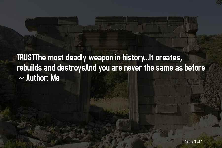 Me Quotes: Trustthe Most Deadly Weapon In History...it Creates, Rebuilds And Destroysand You Are Never The Same As Before