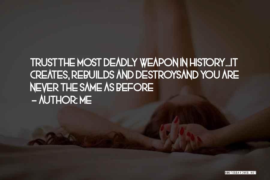 Me Quotes: Trustthe Most Deadly Weapon In History...it Creates, Rebuilds And Destroysand You Are Never The Same As Before