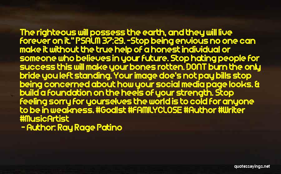 Ray Rage Patino Quotes: The Righteous Will Possess The Earth, And They Will Live Forever On It. Psalm 37:29. ~stop Being Envious No One