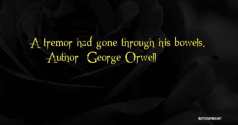 George Orwell Quotes: A Tremor Had Gone Through His Bowels.
