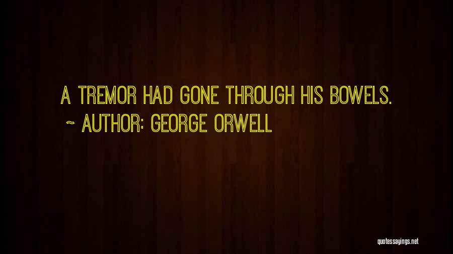 George Orwell Quotes: A Tremor Had Gone Through His Bowels.