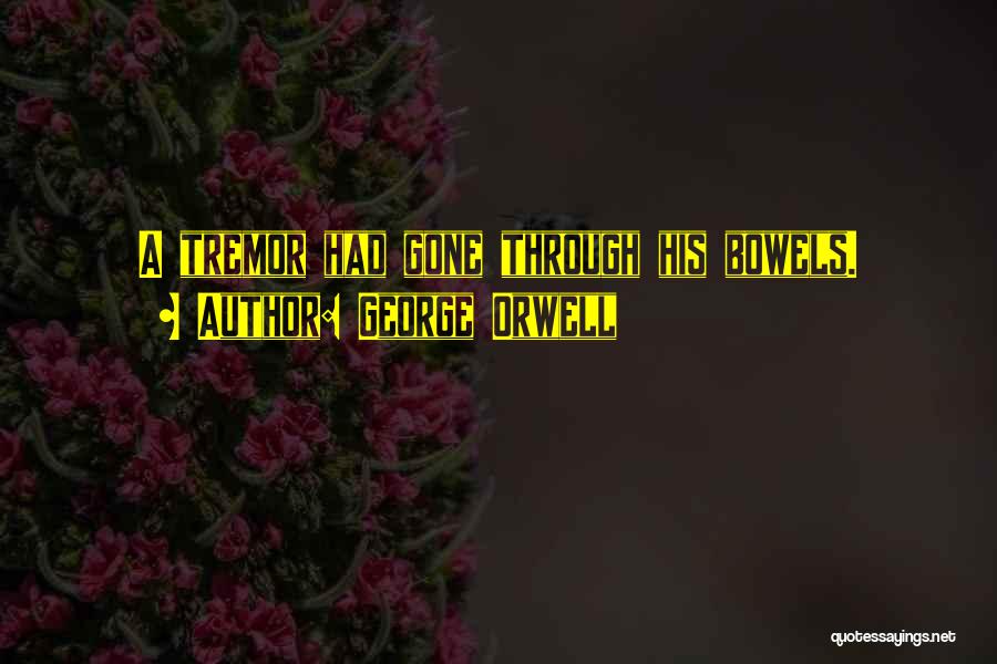 George Orwell Quotes: A Tremor Had Gone Through His Bowels.