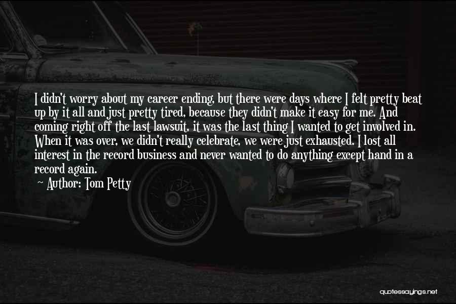 Tom Petty Quotes: I Didn't Worry About My Career Ending, But There Were Days Where I Felt Pretty Beat Up By It All