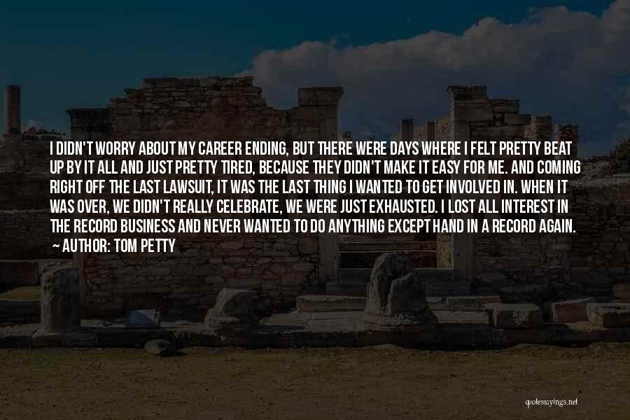 Tom Petty Quotes: I Didn't Worry About My Career Ending, But There Were Days Where I Felt Pretty Beat Up By It All