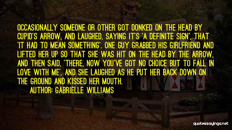 Gabrielle Williams Quotes: Occasionally Someone Or Other Got Donked On The Head By Cupid's Arrow, And Laughed, Saying It's 'a Definite Sign', That