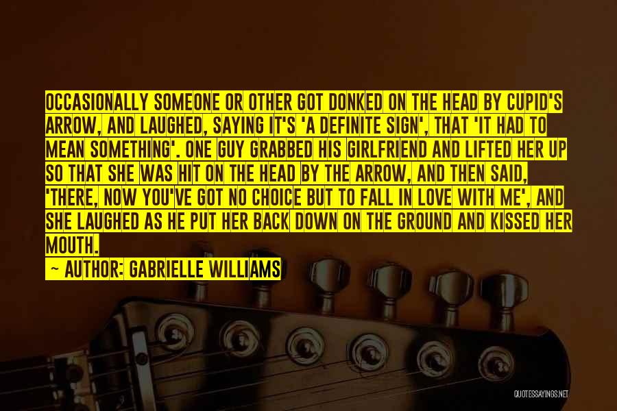 Gabrielle Williams Quotes: Occasionally Someone Or Other Got Donked On The Head By Cupid's Arrow, And Laughed, Saying It's 'a Definite Sign', That