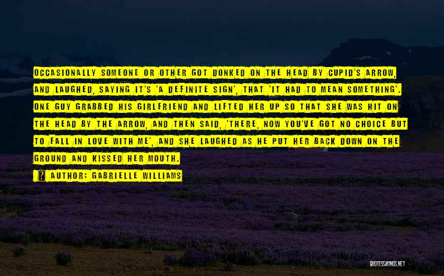 Gabrielle Williams Quotes: Occasionally Someone Or Other Got Donked On The Head By Cupid's Arrow, And Laughed, Saying It's 'a Definite Sign', That