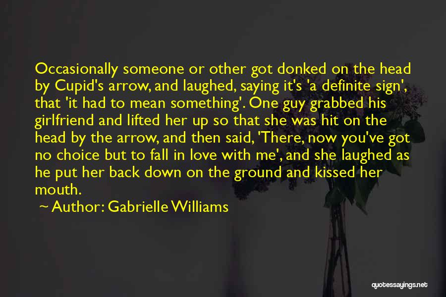 Gabrielle Williams Quotes: Occasionally Someone Or Other Got Donked On The Head By Cupid's Arrow, And Laughed, Saying It's 'a Definite Sign', That