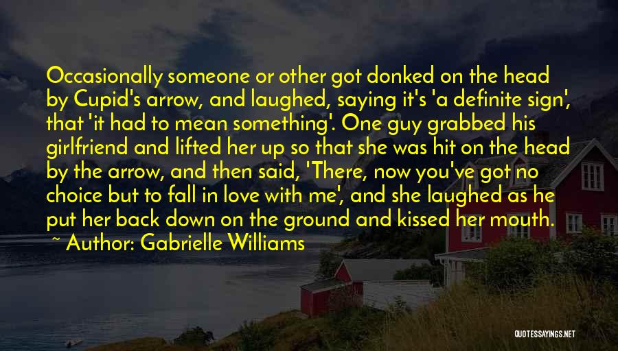 Gabrielle Williams Quotes: Occasionally Someone Or Other Got Donked On The Head By Cupid's Arrow, And Laughed, Saying It's 'a Definite Sign', That