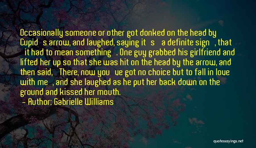 Gabrielle Williams Quotes: Occasionally Someone Or Other Got Donked On The Head By Cupid's Arrow, And Laughed, Saying It's 'a Definite Sign', That