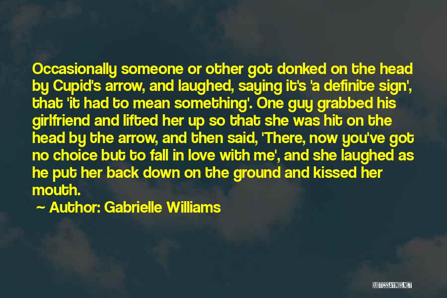 Gabrielle Williams Quotes: Occasionally Someone Or Other Got Donked On The Head By Cupid's Arrow, And Laughed, Saying It's 'a Definite Sign', That