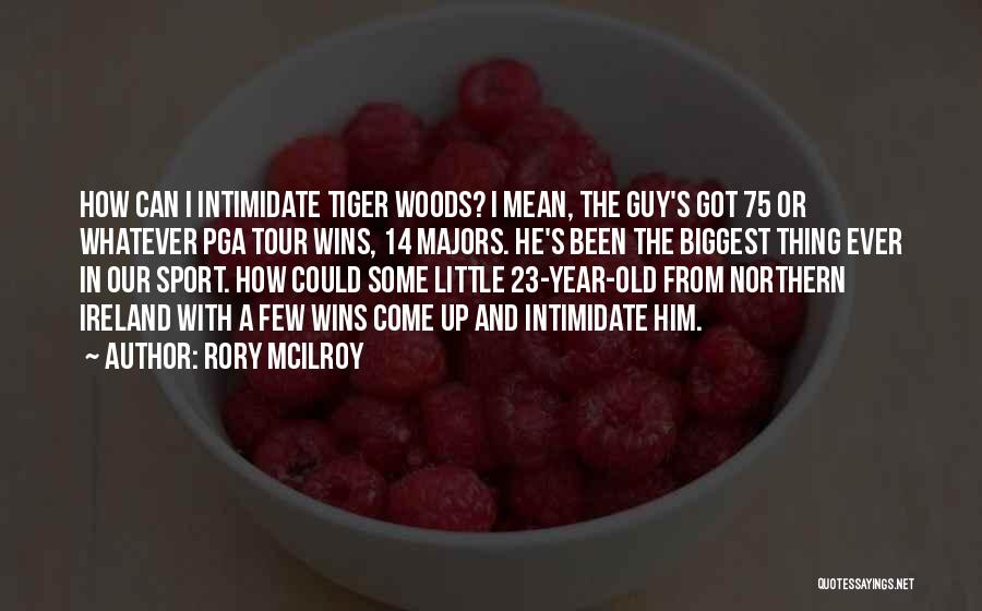 Rory McIlroy Quotes: How Can I Intimidate Tiger Woods? I Mean, The Guy's Got 75 Or Whatever Pga Tour Wins, 14 Majors. He's