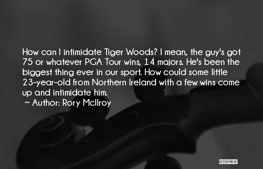 Rory McIlroy Quotes: How Can I Intimidate Tiger Woods? I Mean, The Guy's Got 75 Or Whatever Pga Tour Wins, 14 Majors. He's