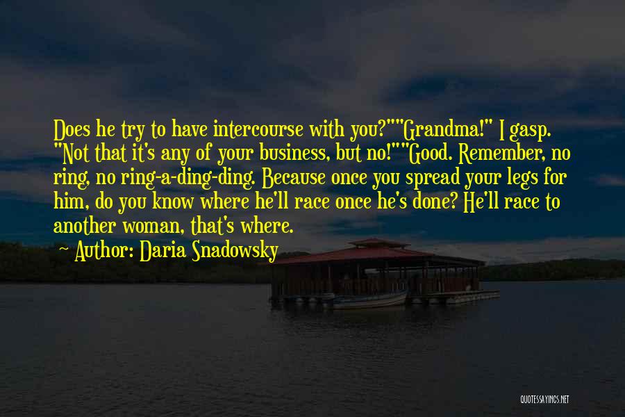 Daria Snadowsky Quotes: Does He Try To Have Intercourse With You?grandma! I Gasp. Not That It's Any Of Your Business, But No!good. Remember,