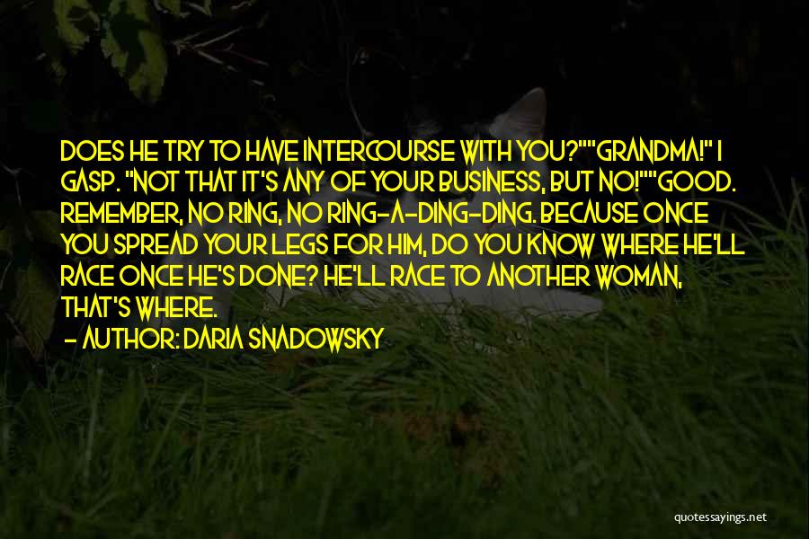 Daria Snadowsky Quotes: Does He Try To Have Intercourse With You?grandma! I Gasp. Not That It's Any Of Your Business, But No!good. Remember,