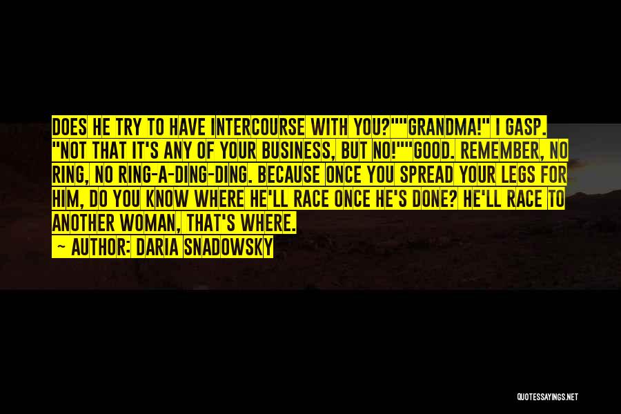 Daria Snadowsky Quotes: Does He Try To Have Intercourse With You?grandma! I Gasp. Not That It's Any Of Your Business, But No!good. Remember,