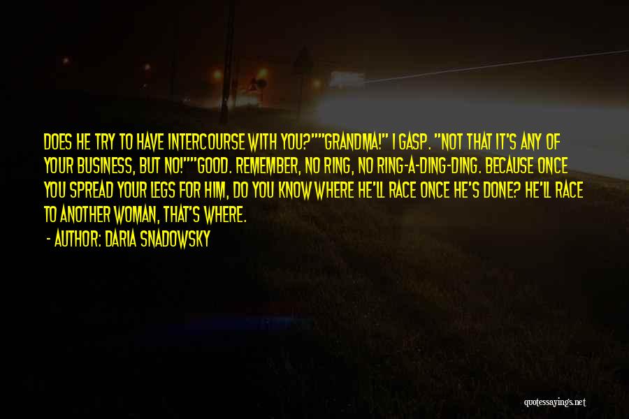 Daria Snadowsky Quotes: Does He Try To Have Intercourse With You?grandma! I Gasp. Not That It's Any Of Your Business, But No!good. Remember,