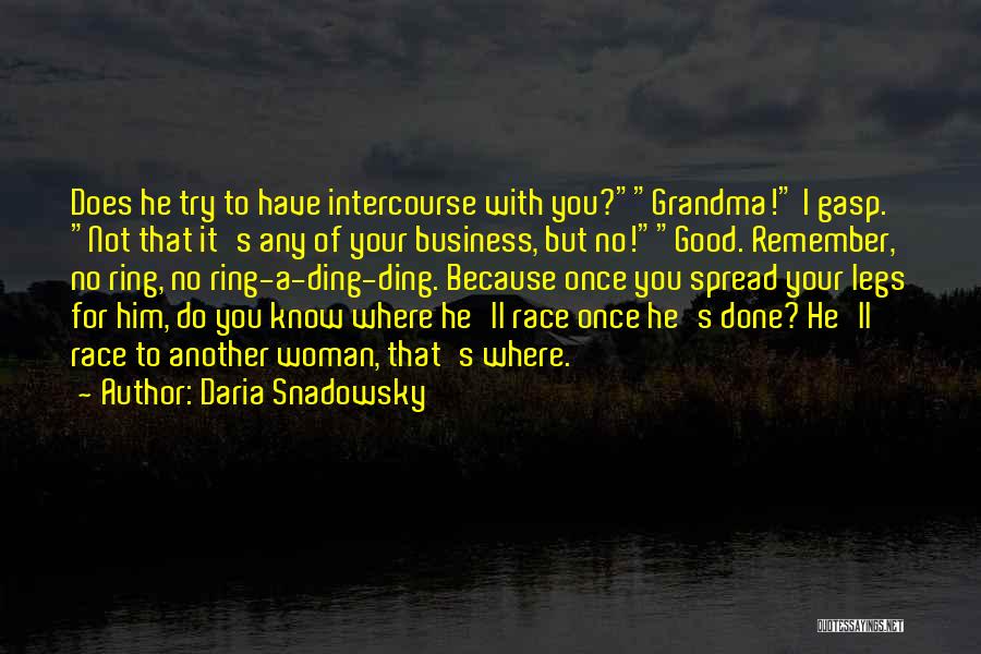 Daria Snadowsky Quotes: Does He Try To Have Intercourse With You?grandma! I Gasp. Not That It's Any Of Your Business, But No!good. Remember,