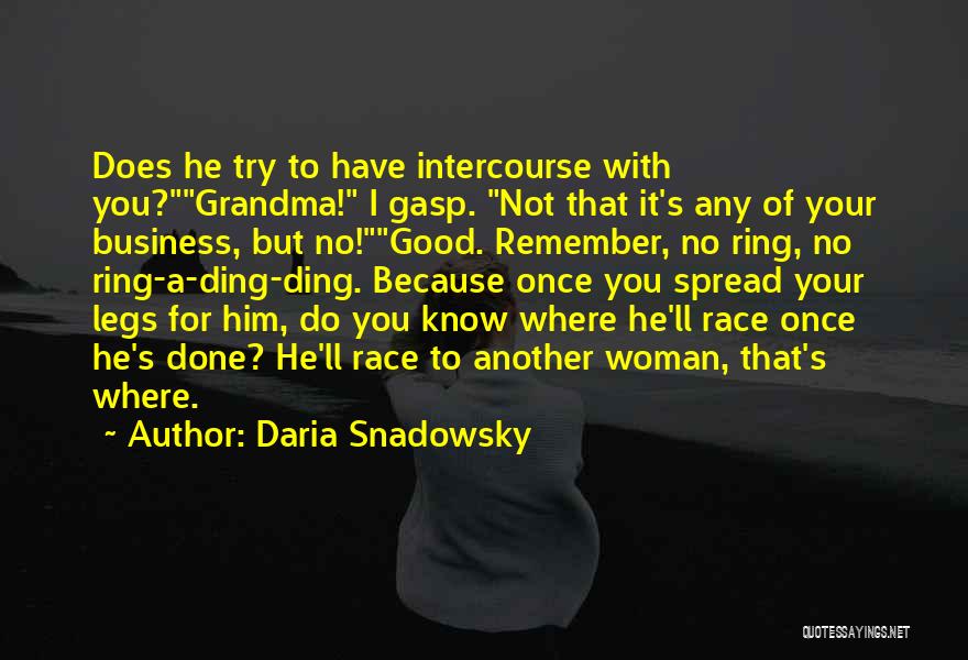 Daria Snadowsky Quotes: Does He Try To Have Intercourse With You?grandma! I Gasp. Not That It's Any Of Your Business, But No!good. Remember,