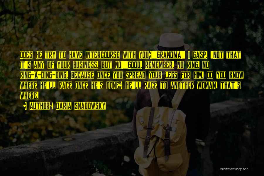 Daria Snadowsky Quotes: Does He Try To Have Intercourse With You?grandma! I Gasp. Not That It's Any Of Your Business, But No!good. Remember,