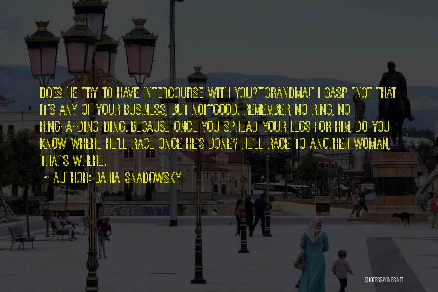 Daria Snadowsky Quotes: Does He Try To Have Intercourse With You?grandma! I Gasp. Not That It's Any Of Your Business, But No!good. Remember,