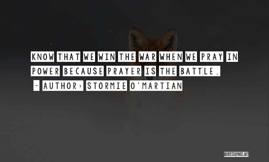 Stormie O'martian Quotes: Know That We Win The War When We Pray In Power Because Prayer Is The Battle.