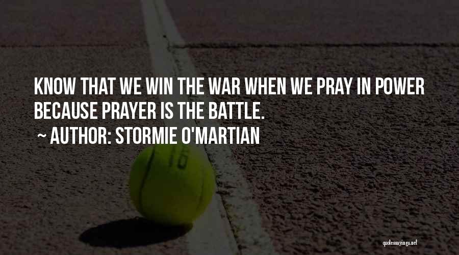 Stormie O'martian Quotes: Know That We Win The War When We Pray In Power Because Prayer Is The Battle.
