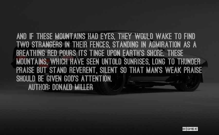 Donald Miller Quotes: And If These Mountains Had Eyes, They Would Wake To Find Two Strangers In Their Fences, Standing In Admiration As