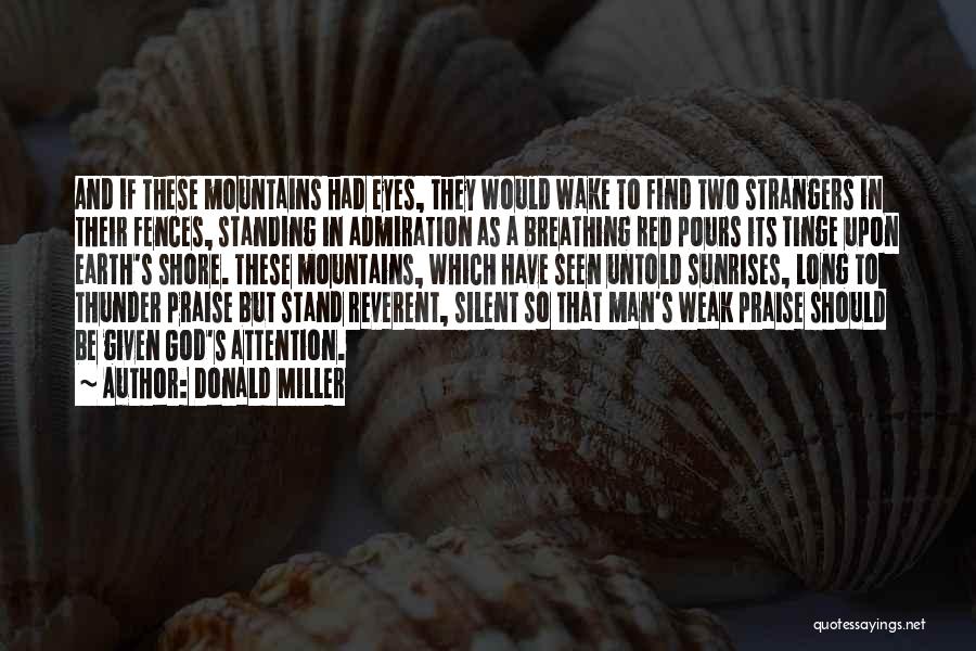 Donald Miller Quotes: And If These Mountains Had Eyes, They Would Wake To Find Two Strangers In Their Fences, Standing In Admiration As