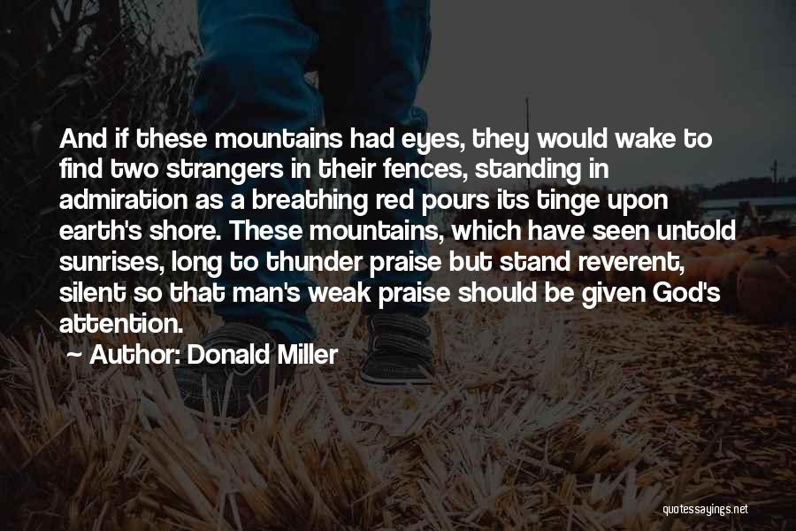 Donald Miller Quotes: And If These Mountains Had Eyes, They Would Wake To Find Two Strangers In Their Fences, Standing In Admiration As